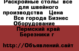 Раскройные столы, все для швейного производства › Цена ­ 4 900 - Все города Бизнес » Оборудование   . Пермский край,Березники г.